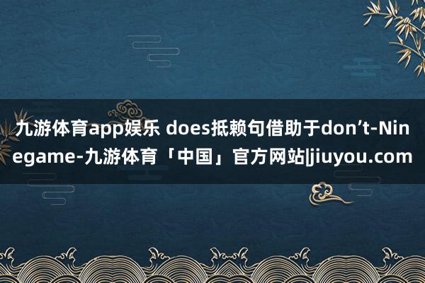 九游体育app娱乐 does抵赖句借助于don’t-Ninegame-九游体育「中国」官方网站|jiuyou.com