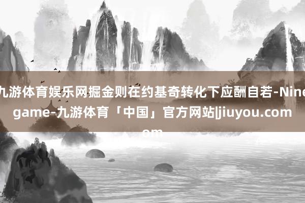 九游体育娱乐网掘金则在约基奇转化下应酬自若-Ninegame-九游体育「中国」官方网站|jiuyou.com