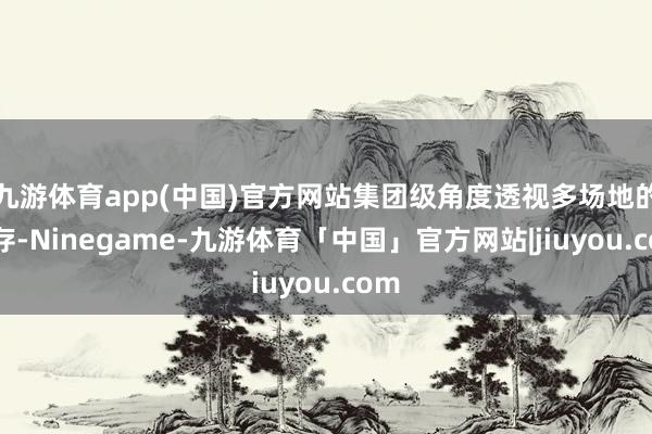 九游体育app(中国)官方网站集团级角度透视多场地的库存-Ninegame-九游体育「中国」官方网站|jiuyou.com