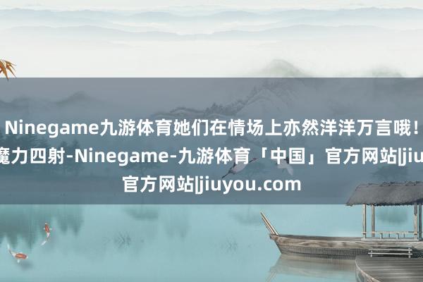 Ninegame九游体育她们在情场上亦然洋洋万言哦!龙女郎们魔力四射-Ninegame-九游体育「中国」官方网站|jiuyou.com