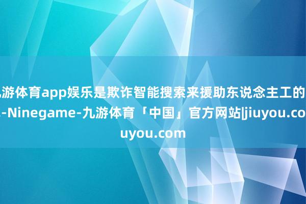 九游体育app娱乐是欺诈智能搜索来援助东说念主工的方式-Ninegame-九游体育「中国」官方网站|jiuyou.com