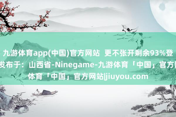 九游体育app(中国)官方网站  更不张开剩余93%登录后可稽查全文 发布于：山西省-Ninegame-九游体育「中国」官方网站|jiuyou.com